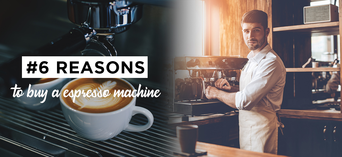 6 Reasons to buy a espresso machine